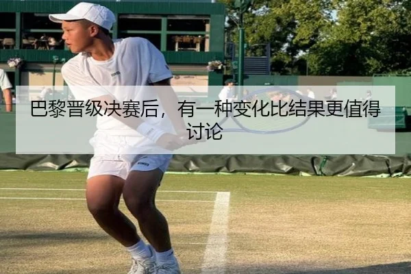巴黎晋级决赛后，有一种变化比结果更值得讨论